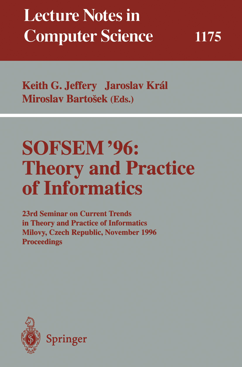 Titlebook: SOFSEM ‘96: Theory and Practice of Informatics; 23rd Seminar on Curr Keith G. Jeffery,Jaroslav Král,Miroslav Bartošek Conference proceeding Titlebook: SOFSEM ‘96: Theory and Practice of Informatics; 23rd Seminar on Curr Keith G. Jeffery,Jaroslav Král,Miroslav Bartošek Conference proceeding