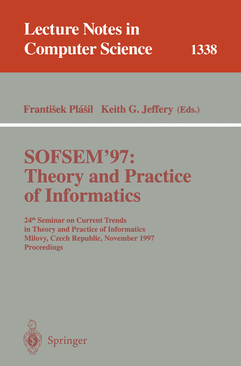 Titlebook: SOFSEM ‘97: Theory and Practice of Informatics; 24th Seminar on Curr František Plášil,Keith G. Jeffery Conference proceedings 1997 Springer Titlebook: SOFSEM ‘97: Theory and Practice of Informatics; 24th Seminar on Curr František Plášil,Keith G. Jeffery Conference proceedings 1997 Springer