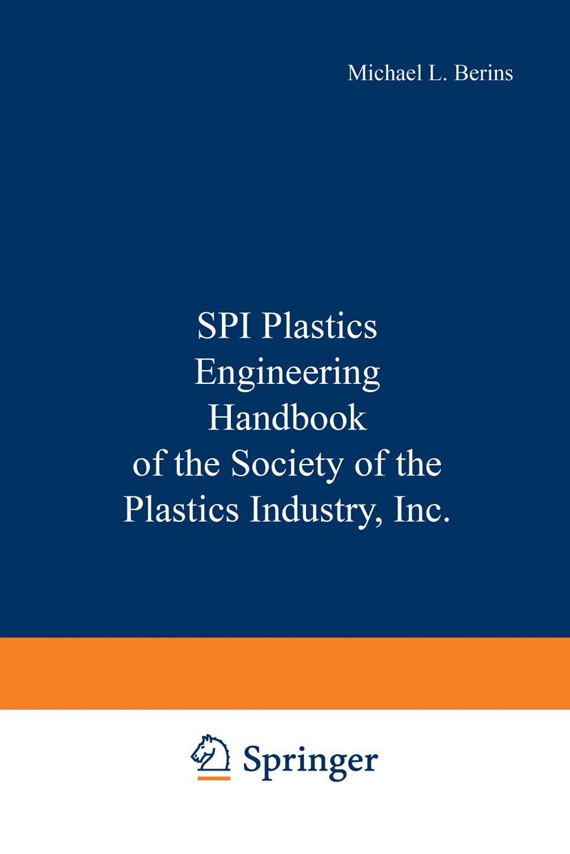 Titlebook: SPI Plastics Engineering Handbook of the Society of the Plastics Industry, Inc.; Michael L. Berins Book 1991 Springer Science+Business Med Titlebook: SPI Plastics Engineering Handbook of the Society of the Plastics Industry, Inc.; Michael L. Berins Book 1991 Springer Science+Business Med