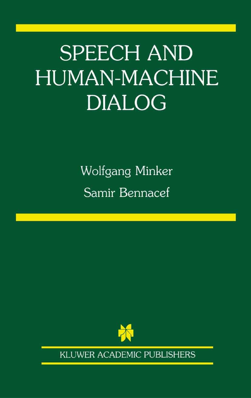 Titlebook: Speech and Human-Machine Dialog; Wolfgang Minker,Samir Bennacef Book 2004 Springer Science+Business Media New York 2004 behavior.cognition Titlebook: Speech and Human-Machine Dialog; Wolfgang Minker,Samir Bennacef Book 2004 Springer Science+Business Media New York 2004 behavior.cognition