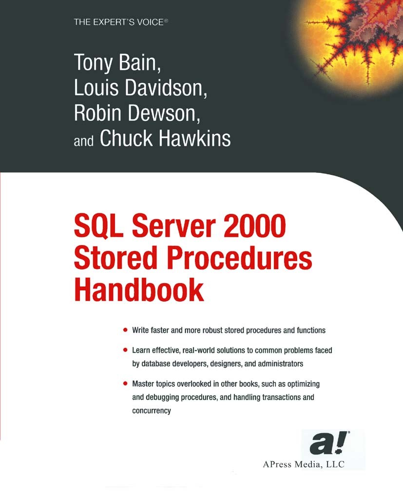Titlebook: SQL Server 2000 Stored Procedures Handbook; Tony Bain,Louis Davidson,Chuck Hawkins Book 2003 Tony Bain, Louis Davidson, Robin Dewson, and Titlebook: SQL Server 2000 Stored Procedures Handbook; Tony Bain,Louis Davidson,Chuck Hawkins Book 2003 Tony Bain, Louis Davidson, Robin Dewson, and
