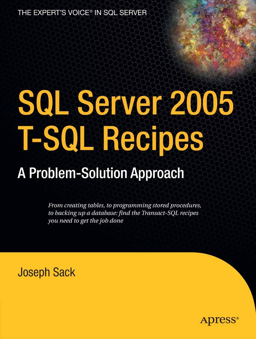 Titlebook: SQL Server 2005 T-SQL Recipes; A Problem-Solution A Joseph Sack Book 2006 Joseph Sack 2006 Microsoft SQL Server.SQL.SQL Server 2005.SQL pro Titlebook: SQL Server 2005 T-SQL Recipes; A Problem-Solution A Joseph Sack Book 2006 Joseph Sack 2006 Microsoft SQL Server.SQL.SQL Server 2005.SQL pro