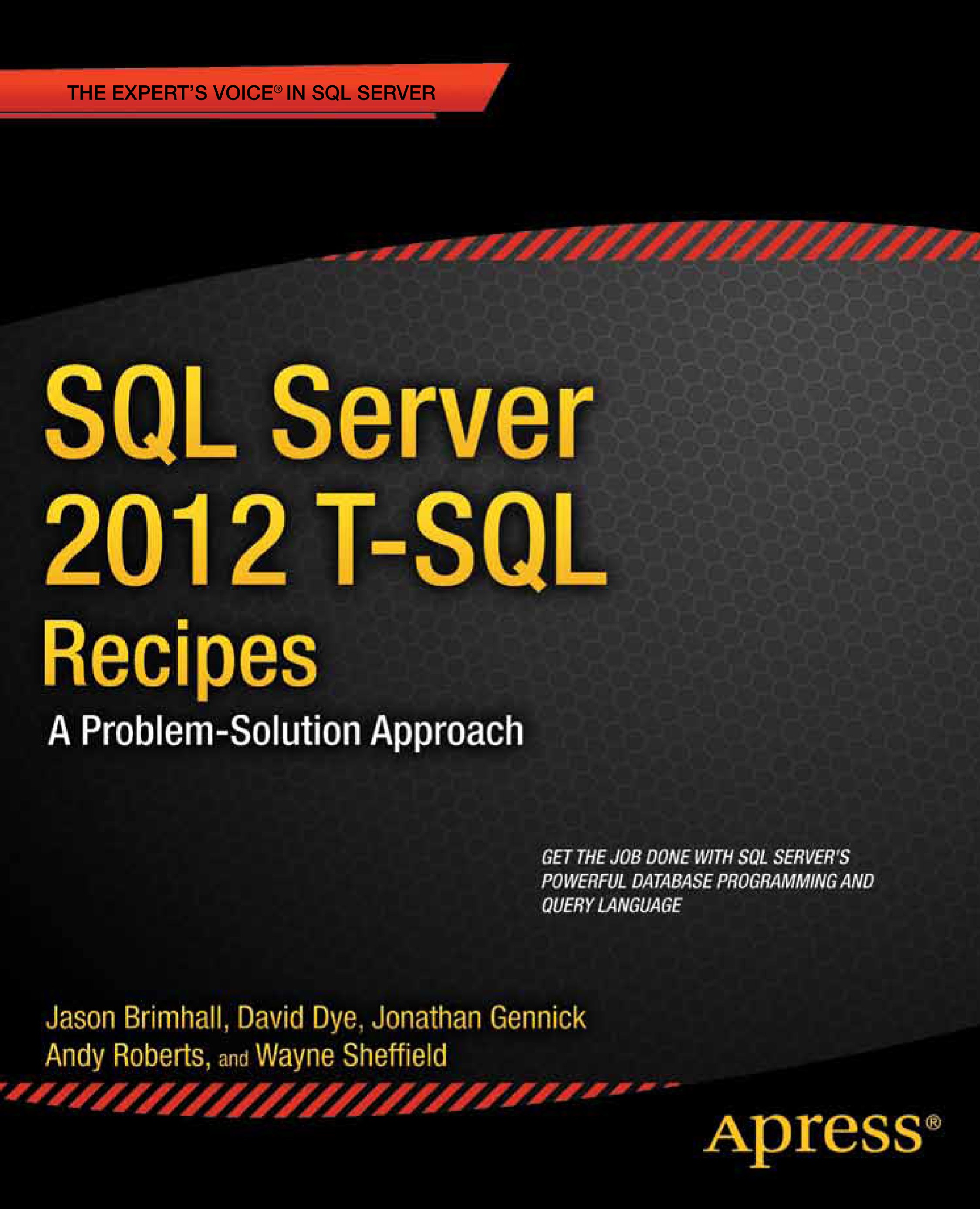 Titlebook: SQL Server 2012 T-SQL Recipes; A Problem-Solution A Jason Brimhall,David Dye,Wayne Sheffield Book 2012Latest edition Jason Brimhall and Dav Titlebook: SQL Server 2012 T-SQL Recipes; A Problem-Solution A Jason Brimhall,David Dye,Wayne Sheffield Book 2012Latest edition Jason Brimhall and Dav