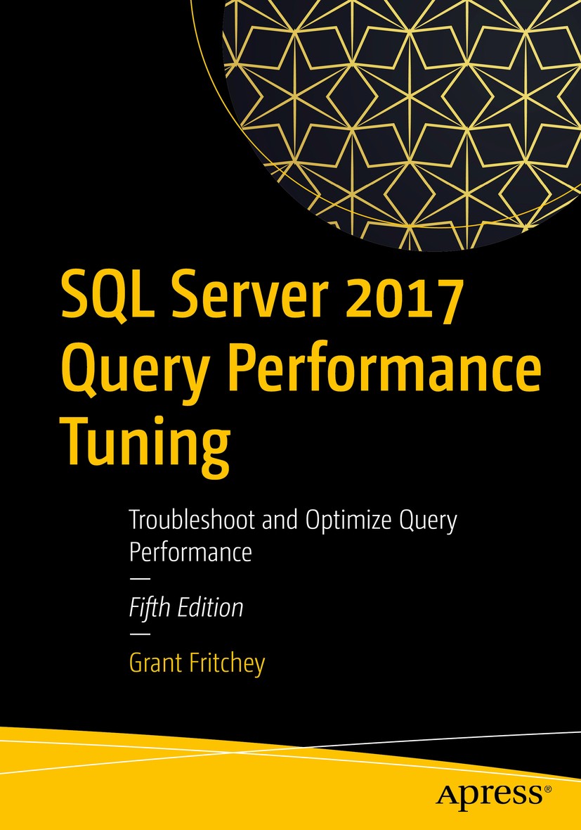 Titlebook: SQL Server 2017 Query Performance Tuning; Troubleshoot and Opt Grant Fritchey Book 20185th edition Grant Fritchey 2018 Performance Optimiza Titlebook: SQL Server 2017 Query Performance Tuning; Troubleshoot and Opt Grant Fritchey Book 20185th edition Grant Fritchey 2018 Performance Optimiza