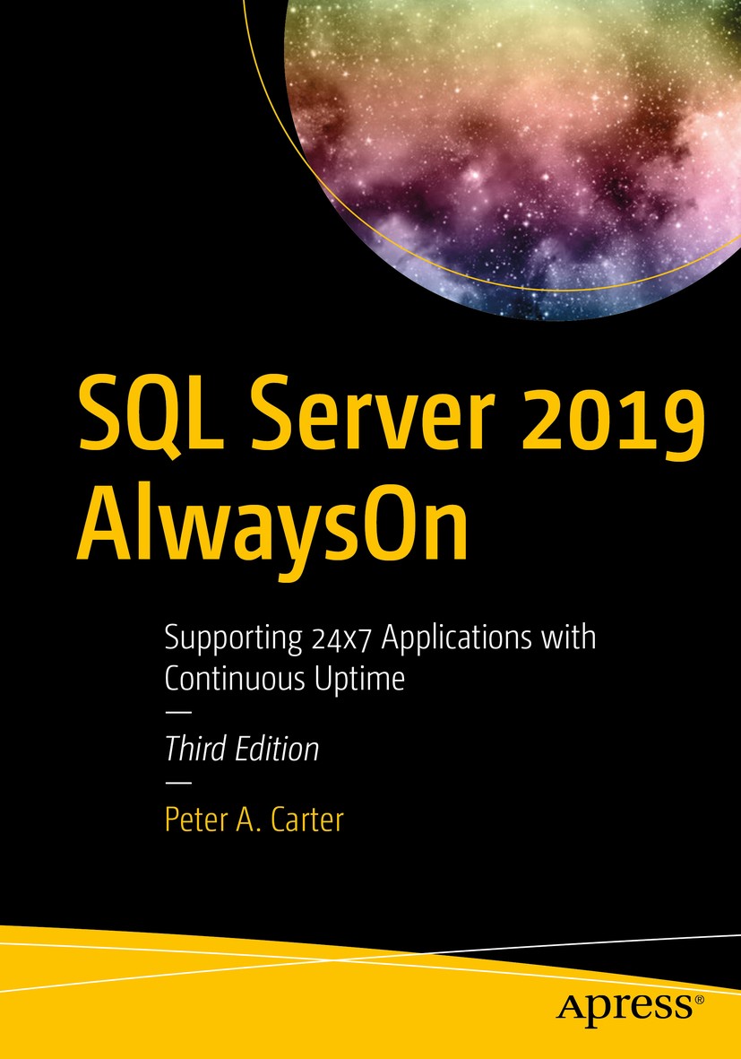 Titlebook: SQL Server 2019 AlwaysOn; Supporting 24x7 Appl Peter A. Carter Book 2020Latest edition Peter A. Carter 2020 AlwaysOn.High-Availability.Disa Titlebook: SQL Server 2019 AlwaysOn; Supporting 24x7 Appl Peter A. Carter Book 2020Latest edition Peter A. Carter 2020 AlwaysOn.High-Availability.Disa