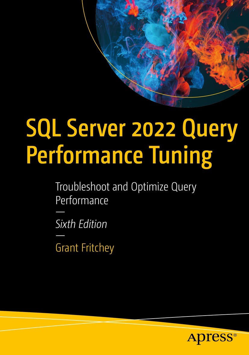 Titlebook: SQL Server 2022 Query Performance Tuning; Troubleshoot and Opt Grant Fritchey Book 2022Latest edition Grant Fritchey 2022 Performance Optim Titlebook: SQL Server 2022 Query Performance Tuning; Troubleshoot and Opt Grant Fritchey Book 2022Latest edition Grant Fritchey 2022 Performance Optim
