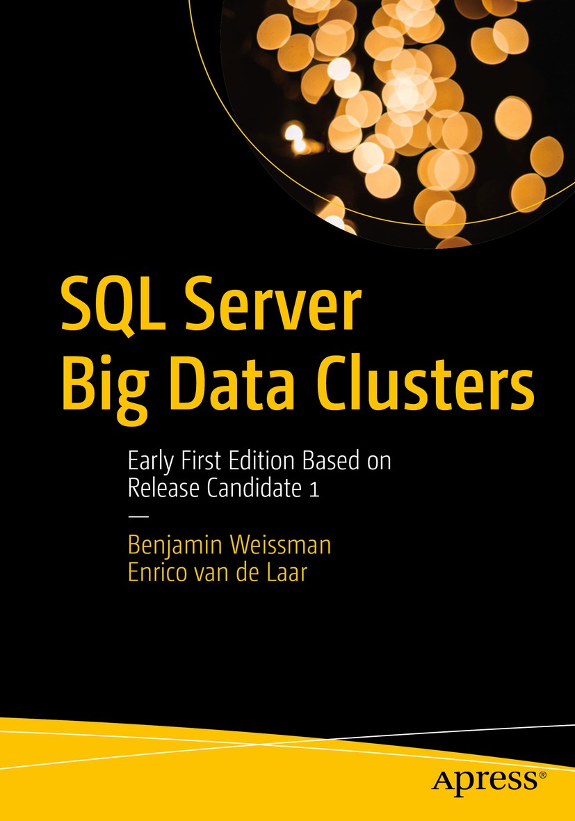 Titlebook: SQL Server Big Data Clusters; Early First Edition Benjamin Weissman,Enrico van de Laar Book 20191st edition Benjamin Weissman and Enrico v Titlebook: SQL Server Big Data Clusters; Early First Edition Benjamin Weissman,Enrico van de Laar Book 20191st edition Benjamin Weissman and Enrico v