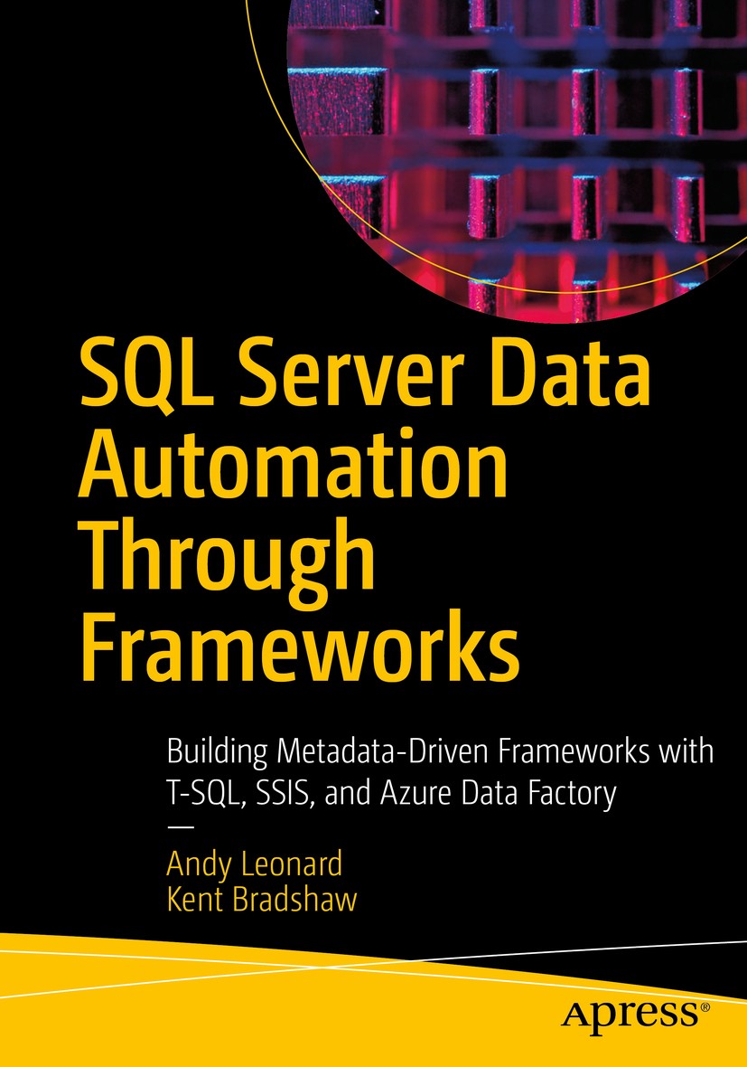 Titlebook: SQL Server Data Automation Through Frameworks; Building Metadata-Dr Andy Leonard,Kent Bradshaw Book 2020 Andy Leonard, Kent Bradshaw 2020 S Titlebook: SQL Server Data Automation Through Frameworks; Building Metadata-Dr Andy Leonard,Kent Bradshaw Book 2020 Andy Leonard, Kent Bradshaw 2020 S