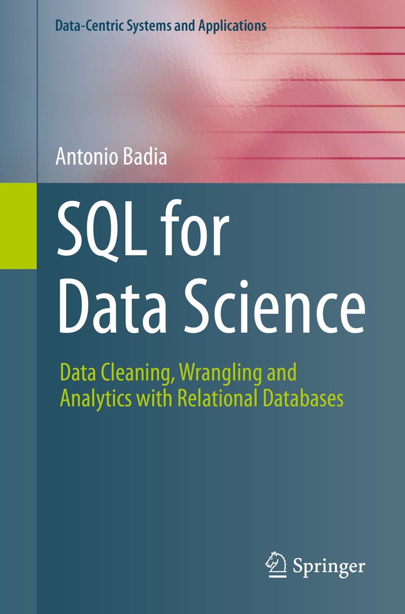 Titlebook: SQL for Data Science; Data Cleaning, Wrang Antonio Badia Textbook 2020 Springer Nature Switzerland AG 2020 Relational Database Model.SQL.Re Titlebook: SQL for Data Science; Data Cleaning, Wrang Antonio Badia Textbook 2020 Springer Nature Switzerland AG 2020 Relational Database Model.SQL.Re