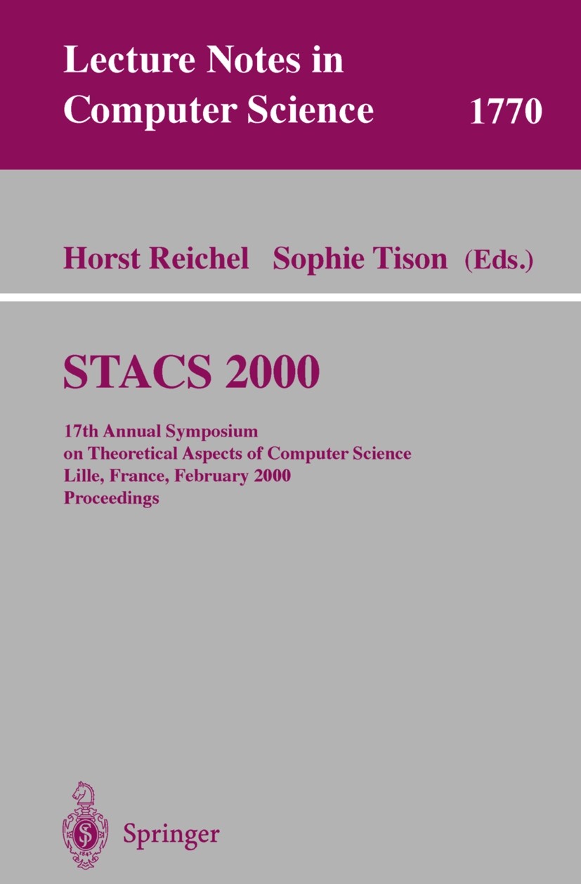 Titlebook: STACS 2000; 17th Annual Symposiu Horst Reichel,Sophie Tison Conference proceedings 2000 Springer-Verlag Berlin Heidelberg 2000 Automat.algo Titlebook: STACS 2000; 17th Annual Symposiu Horst Reichel,Sophie Tison Conference proceedings 2000 Springer-Verlag Berlin Heidelberg 2000 Automat.algo