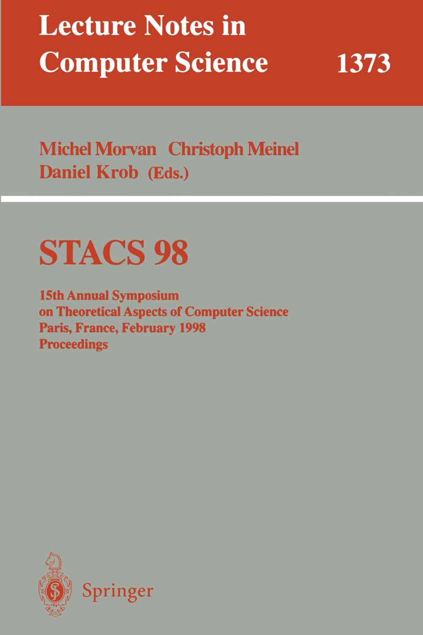 Titlebook: STACS 98; 15th Annual Symposiu Michel Morvan,Christoph Meinel,Daniel Krob Conference proceedings 1998 Springer-Verlag Berlin Heidelberg 199 Titlebook: STACS 98; 15th Annual Symposiu Michel Morvan,Christoph Meinel,Daniel Krob Conference proceedings 1998 Springer-Verlag Berlin Heidelberg 199