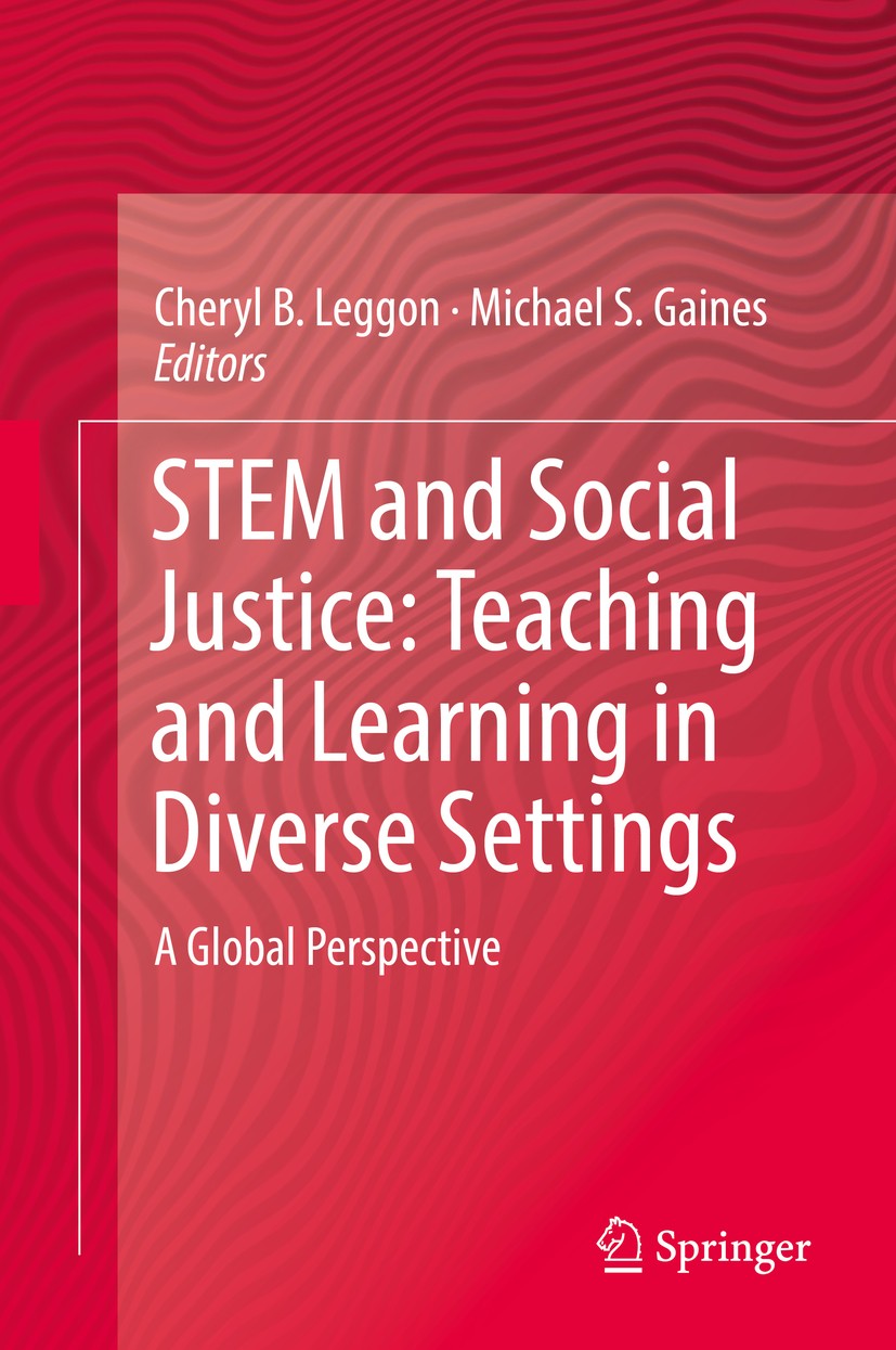 Titlebook: STEM and Social Justice: Teaching and Learning in Diverse Settings; A Global Perspective Cheryl B. Leggon,Michael S. Gaines Book 2017 Sprin Titlebook: STEM and Social Justice: Teaching and Learning in Diverse Settings; A Global Perspective Cheryl B. Leggon,Michael S. Gaines Book 2017 Sprin