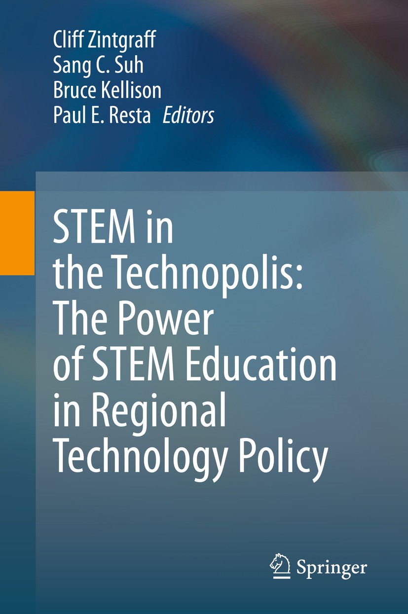 Titlebook: STEM in the Technopolis: The Power of STEM Education in Regional Technology Policy; Cliff Zintgraff,Sang C. Suh,Paul E. Resta Book 2020 Sp Titlebook: STEM in the Technopolis: The Power of STEM Education in Regional Technology Policy; Cliff Zintgraff,Sang C. Suh,Paul E. Resta Book 2020 Sp