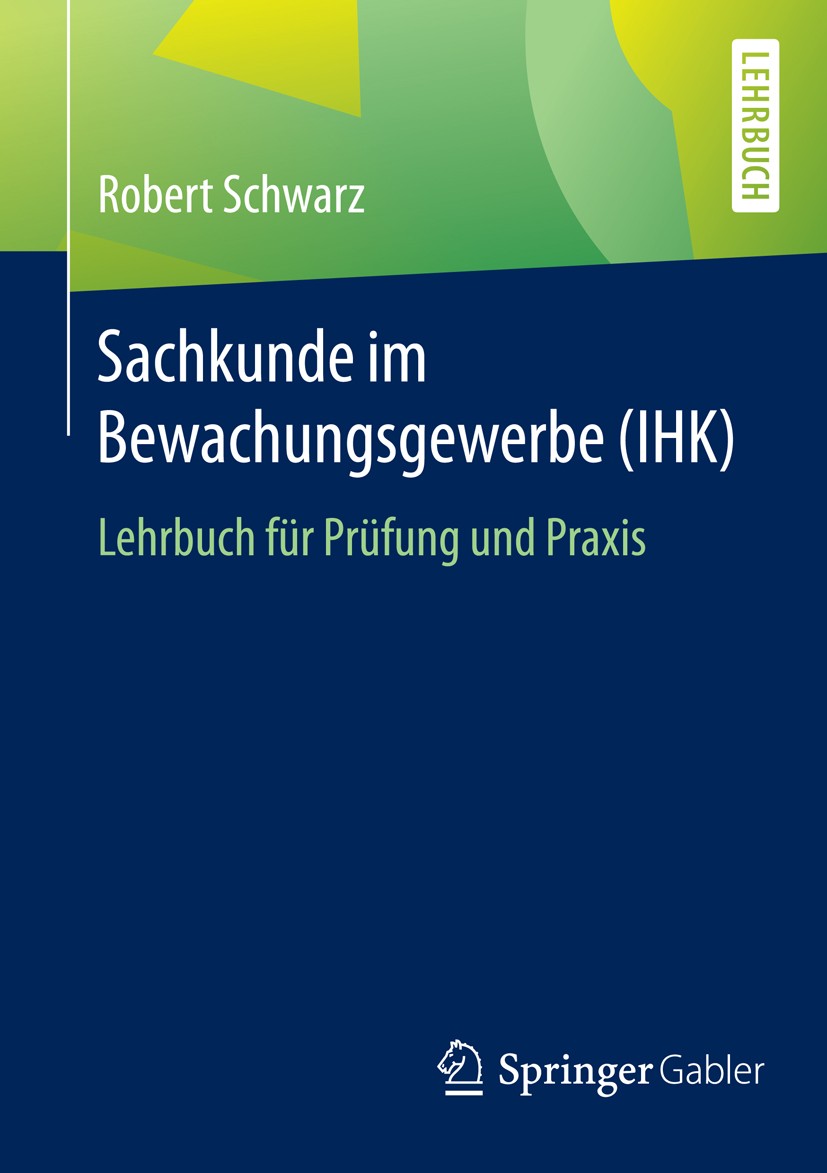 Titlebook: Sachkunde im Bewachungsgewerbe (IHK); Lehrbuch für Prüfung Robert Schwarz Textbook 20161st edition Springer Fachmedien Wiesbaden 2016 Priva Titlebook: Sachkunde im Bewachungsgewerbe (IHK); Lehrbuch für Prüfung Robert Schwarz Textbook 20161st edition Springer Fachmedien Wiesbaden 2016 Priva