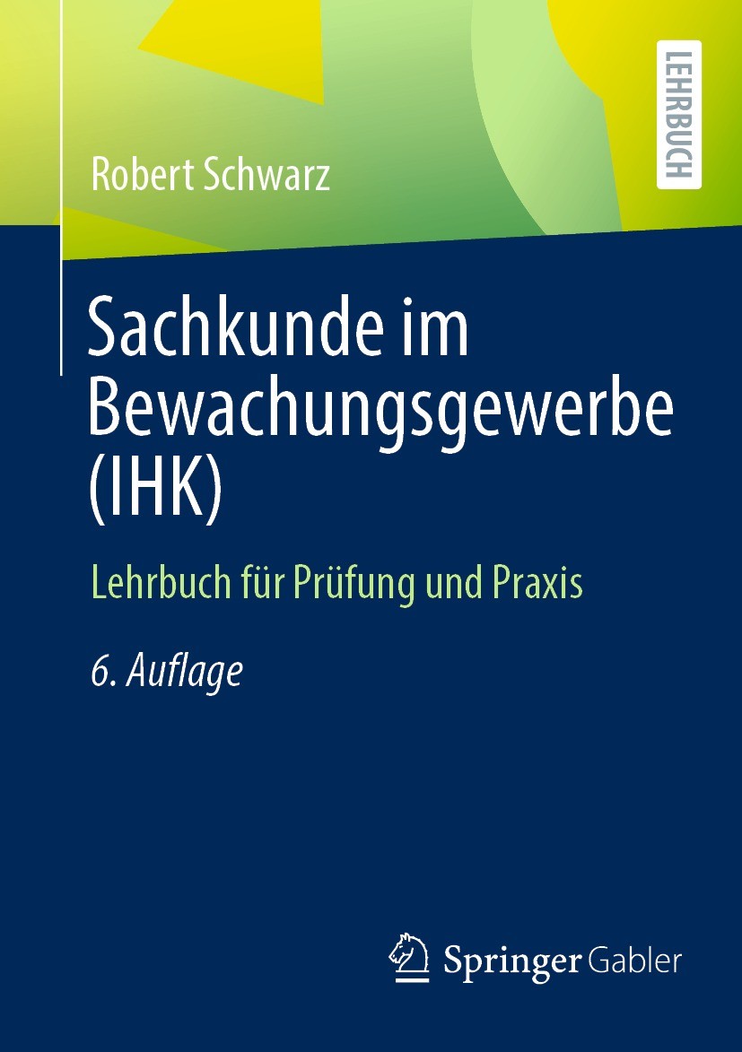 Titlebook: Sachkunde im Bewachungsgewerbe (IHK); Lehrbuch für Prüfung Robert Schwarz Textbook 2023Latest edition Springer Fachmedien Wiesbaden GmbH, e Titlebook: Sachkunde im Bewachungsgewerbe (IHK); Lehrbuch für Prüfung Robert Schwarz Textbook 2023Latest edition Springer Fachmedien Wiesbaden GmbH, e