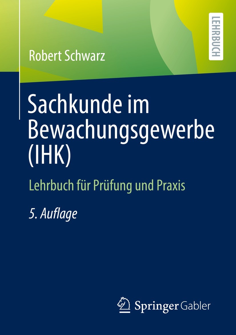 Titlebook: Sachkunde im Bewachungsgewerbe (IHK); Lehrbuch für Prüfung Robert Schwarz Textbook 20215th edition Springer Fachmedien Wiesbaden GmbH, ein Titlebook: Sachkunde im Bewachungsgewerbe (IHK); Lehrbuch für Prüfung Robert Schwarz Textbook 20215th edition Springer Fachmedien Wiesbaden GmbH, ein