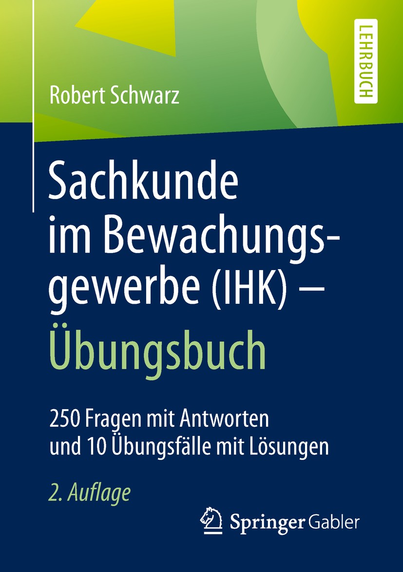 Titlebook: Sachkunde im Bewachungsgewerbe (IHK) - Übungsbuch; 250 Fragen mit Antwo Robert Schwarz Book 20192nd edition Springer Fachmedien Wiesbaden G Titlebook: Sachkunde im Bewachungsgewerbe (IHK) - Übungsbuch; 250 Fragen mit Antwo Robert Schwarz Book 20192nd edition Springer Fachmedien Wiesbaden G