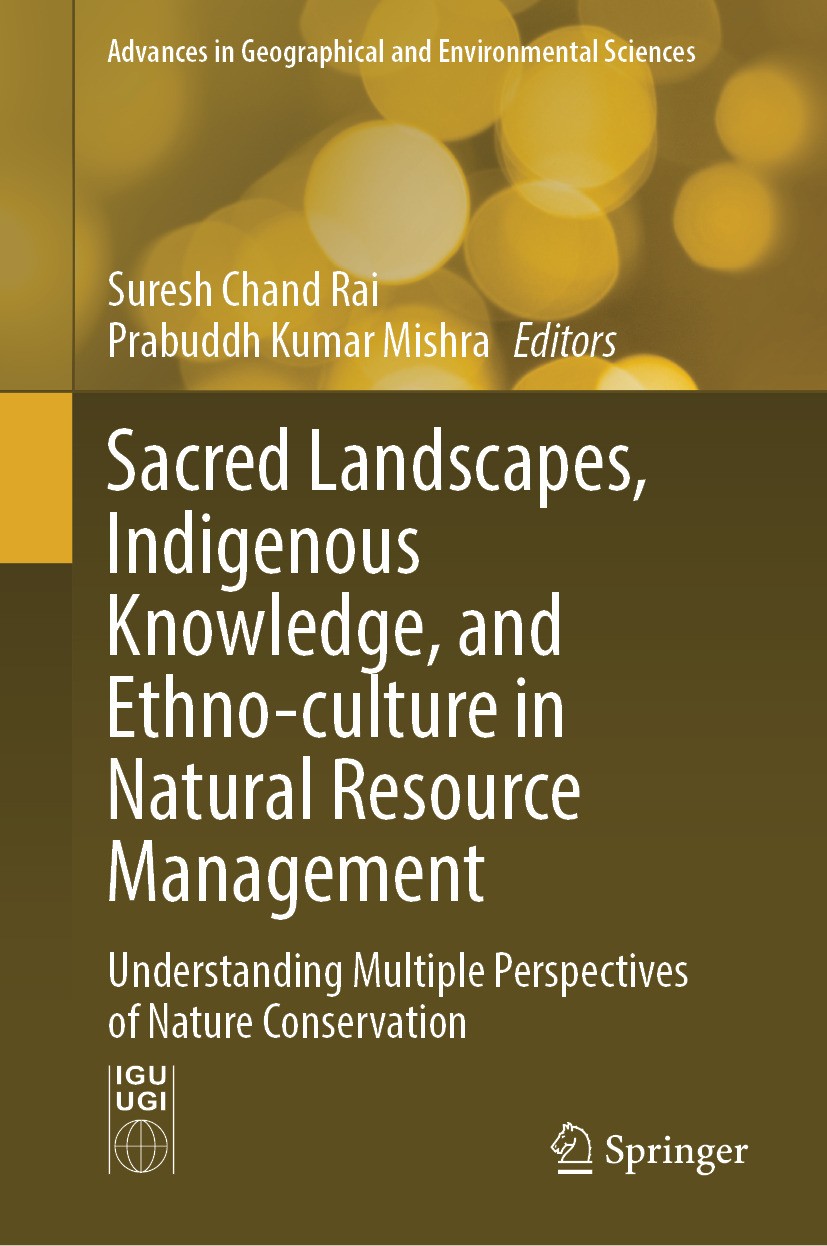 Titlebook: Sacred Landscapes, Indigenous Knowledge, and Ethno-culture in Natural Resource Management; Understanding Multip Suresh Chand Rai,Prabuddh K Titlebook: Sacred Landscapes, Indigenous Knowledge, and Ethno-culture in Natural Resource Management; Understanding Multip Suresh Chand Rai,Prabuddh K