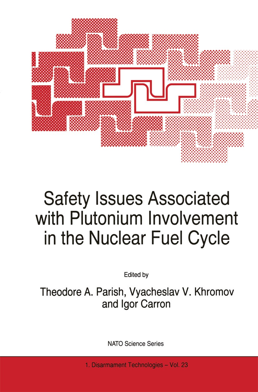 Titlebook: Safety Issues Associated with Plutonium Involvement in the Nuclear Fuel Cycle; Theodore A. Parish,Vyacheslav V. Khromov,Igor Carr Book 199 Titlebook: Safety Issues Associated with Plutonium Involvement in the Nuclear Fuel Cycle; Theodore A. Parish,Vyacheslav V. Khromov,Igor Carr Book 199