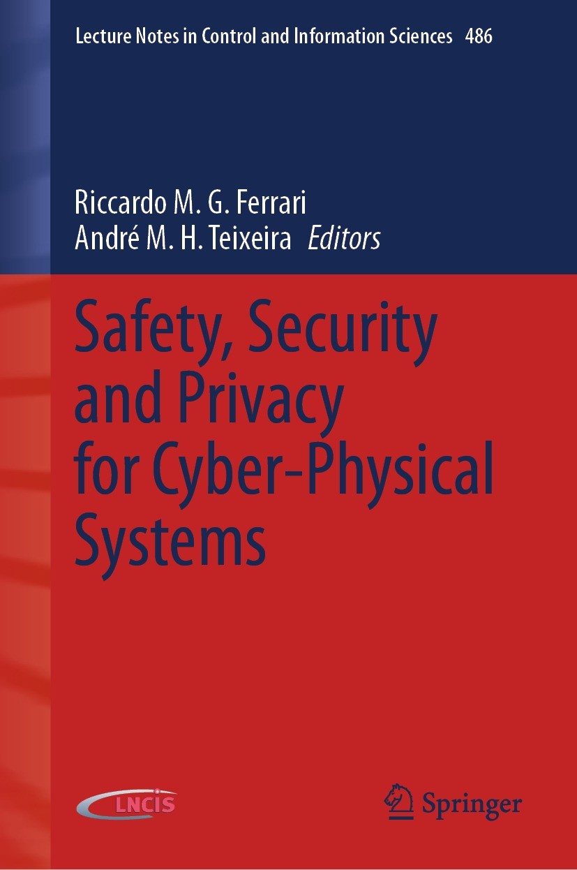 Titlebook: Safety, Security and Privacy for Cyber-Physical Systems; Riccardo M.G. Ferrari,André M. H. Teixeira Book 2021 Springer Nature Switzerland Titlebook: Safety, Security and Privacy for Cyber-Physical Systems; Riccardo M.G. Ferrari,André M. H. Teixeira Book 2021 Springer Nature Switzerland