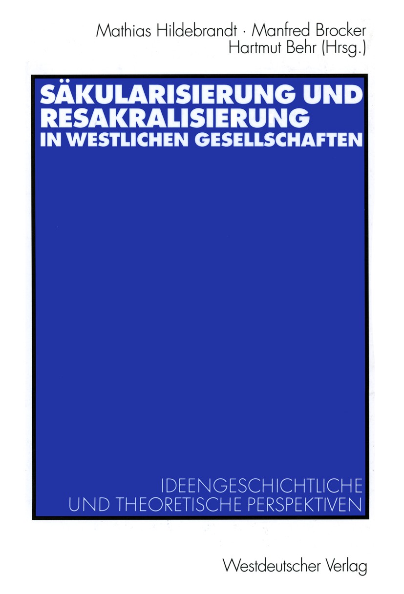 Titlebook: Sakulärisierung und Resakralisierung in westlichen Gesellschaften; Ideengeschichtliche Mathias Hildebrandt,Manfred Brocker,Hartmut Behr Bo Titlebook: Sakulärisierung und Resakralisierung in westlichen Gesellschaften; Ideengeschichtliche Mathias Hildebrandt,Manfred Brocker,Hartmut Behr Bo