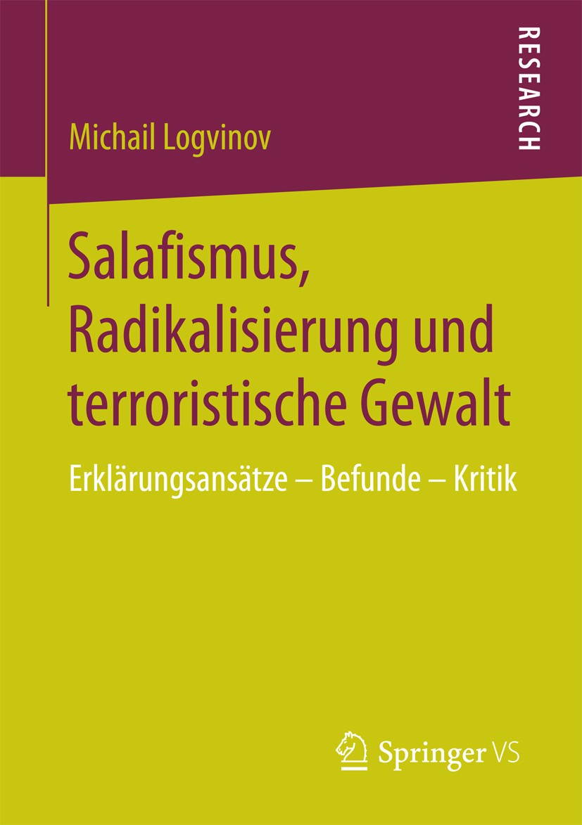 Titlebook: Salafismus, Radikalisierung und terroristische Gewalt; Erklärungsansätze – Michail Logvinov Book 2017 Springer Fachmedien Wiesbaden GmbH 2 Titlebook: Salafismus, Radikalisierung und terroristische Gewalt; Erklärungsansätze – Michail Logvinov Book 2017 Springer Fachmedien Wiesbaden GmbH 2
