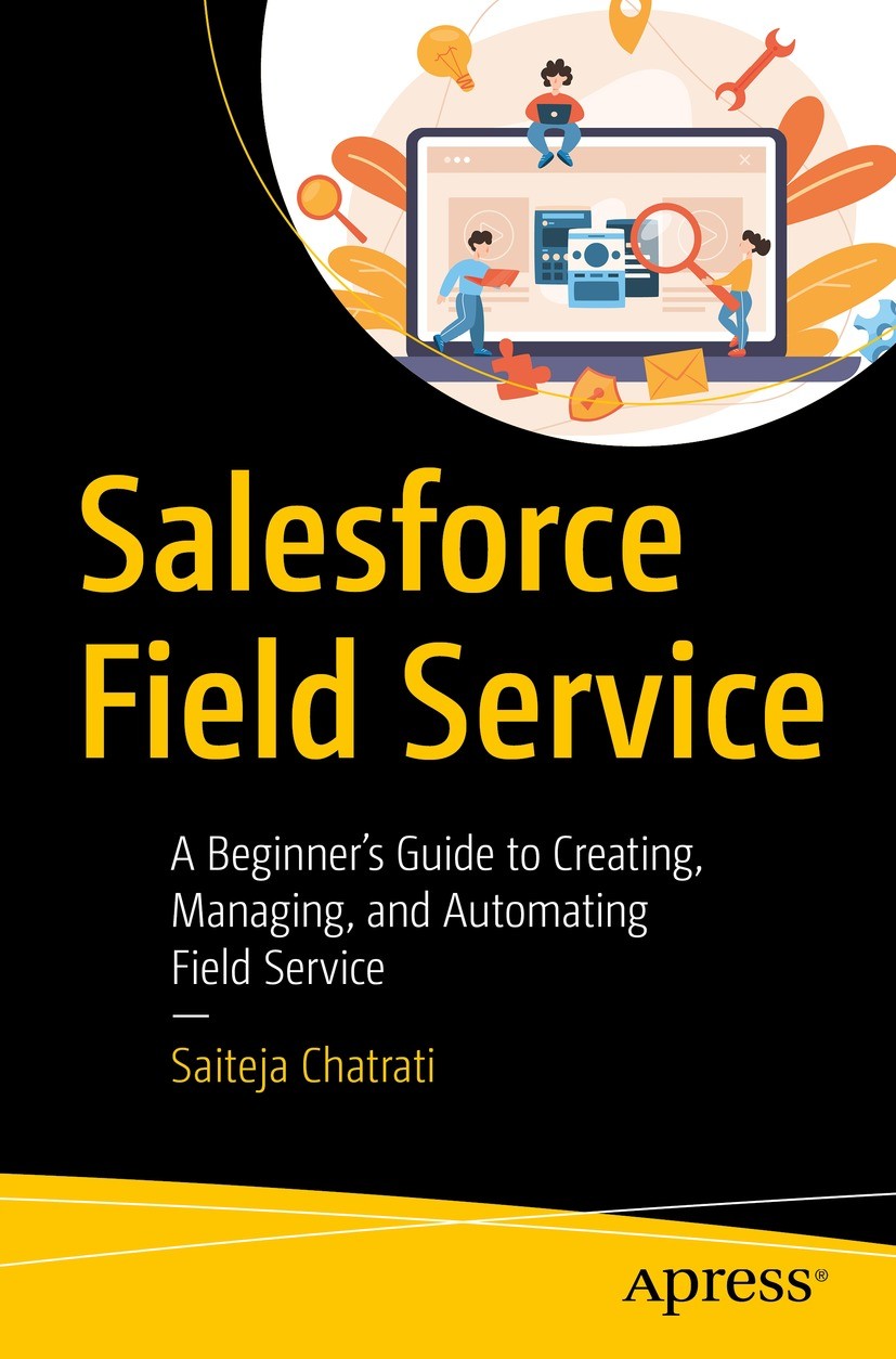 Titlebook: Salesforce Field Service; A Beginner’s Guide t Saiteja Chatrati Book 2023 Saiteja Chatrati 2023 Salesforce.Field Service.Field Service Ligh Titlebook: Salesforce Field Service; A Beginner’s Guide t Saiteja Chatrati Book 2023 Saiteja Chatrati 2023 Salesforce.Field Service.Field Service Ligh