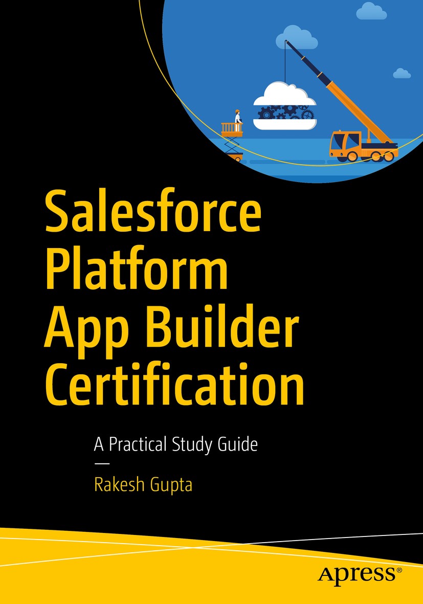 Titlebook: Salesforce Platform App Builder Certification; A Practical Study Gu Rakesh Gupta Book 2020 Rakesh Gupta 2020 Salesforce.Salesforce certific Titlebook: Salesforce Platform App Builder Certification; A Practical Study Gu Rakesh Gupta Book 2020 Rakesh Gupta 2020 Salesforce.Salesforce certific