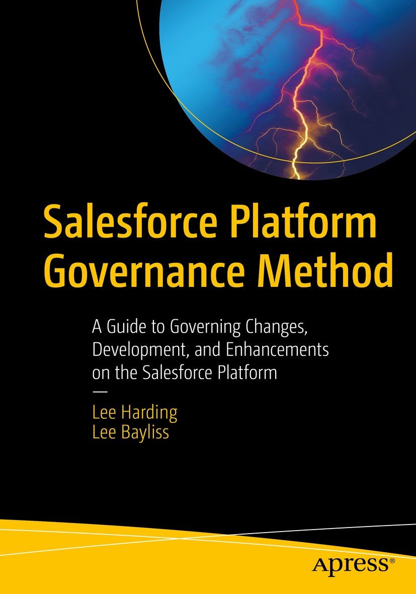 Titlebook: Salesforce Platform Governance Method; A Guide to Governing Lee Harding,Lee Bayliss Book 2022 Lee Harding and Lee Bayliss 2022 Salesforce.S Titlebook: Salesforce Platform Governance Method; A Guide to Governing Lee Harding,Lee Bayliss Book 2022 Lee Harding and Lee Bayliss 2022 Salesforce.S