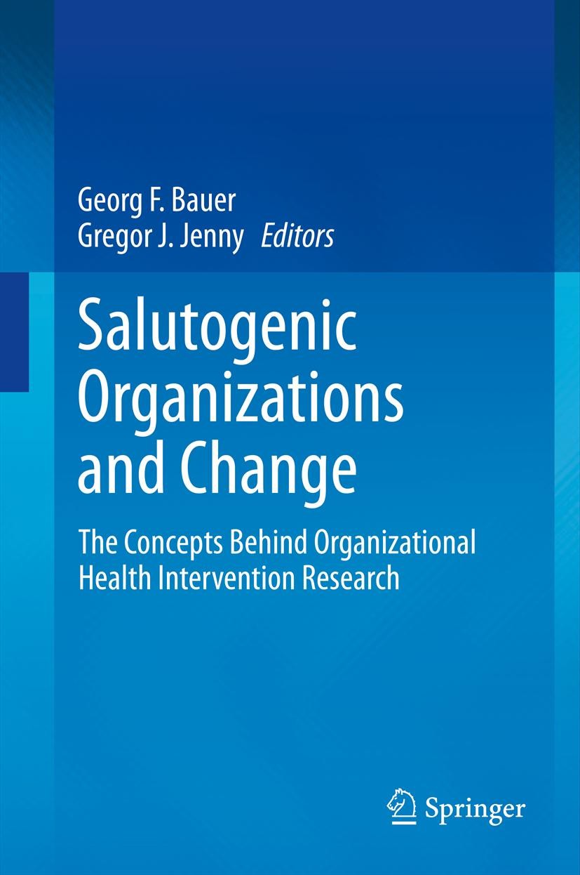 Titlebook: Salutogenic organizations and change; The concepts behind Georg F. Bauer,Gregor J. Jenny Book 2013 Springer Science+Business Media Dordrec Titlebook: Salutogenic organizations and change; The concepts behind Georg F. Bauer,Gregor J. Jenny Book 2013 Springer Science+Business Media Dordrec