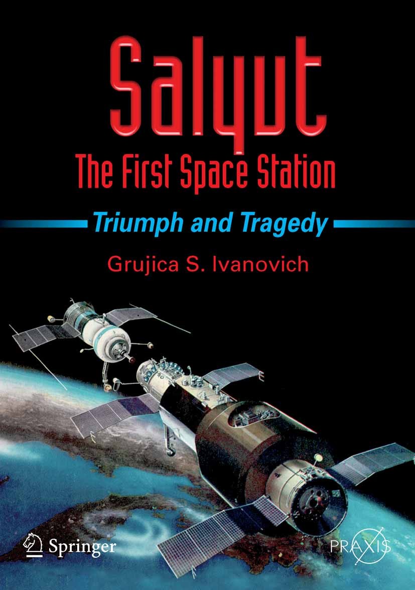 Titlebook: Salyut - The First Space Station; Triumph and Tragedy Grujica S. Ivanovich Book 2008 Praxis 2008 Konstantin Feoktistov.Soviet manned spacec Titlebook: Salyut - The First Space Station; Triumph and Tragedy Grujica S. Ivanovich Book 2008 Praxis 2008 Konstantin Feoktistov.Soviet manned spacec