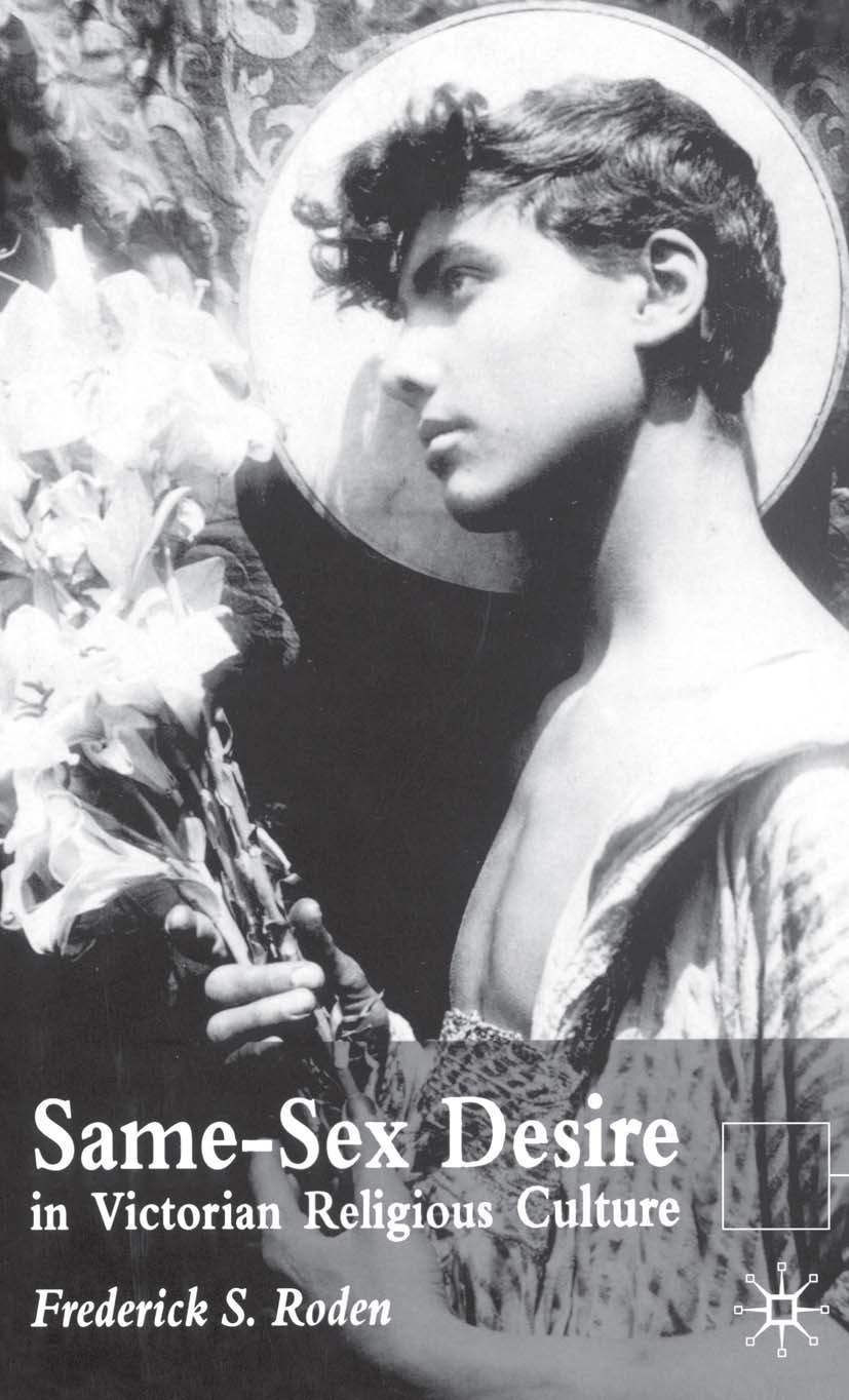 Titlebook: Same-Sex Desire in Victorian Religious Culture; Frederick S. Roden Book 2002 Palgrave Macmillan, a division of Macmillan Publishers Limite Titlebook: Same-Sex Desire in Victorian Religious Culture; Frederick S. Roden Book 2002 Palgrave Macmillan, a division of Macmillan Publishers Limite