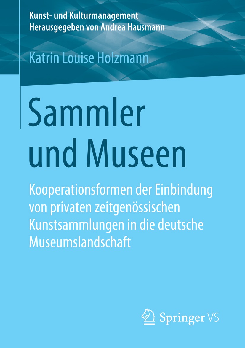Titlebook: Sammler und Museen; Kooperationsformen d Katrin Louise Holzmann Book 2016 Springer Fachmedien Wiesbaden 2016 Dauerleihgabe.Kooperation.Priv Titlebook: Sammler und Museen; Kooperationsformen d Katrin Louise Holzmann Book 2016 Springer Fachmedien Wiesbaden 2016 Dauerleihgabe.Kooperation.Priv
