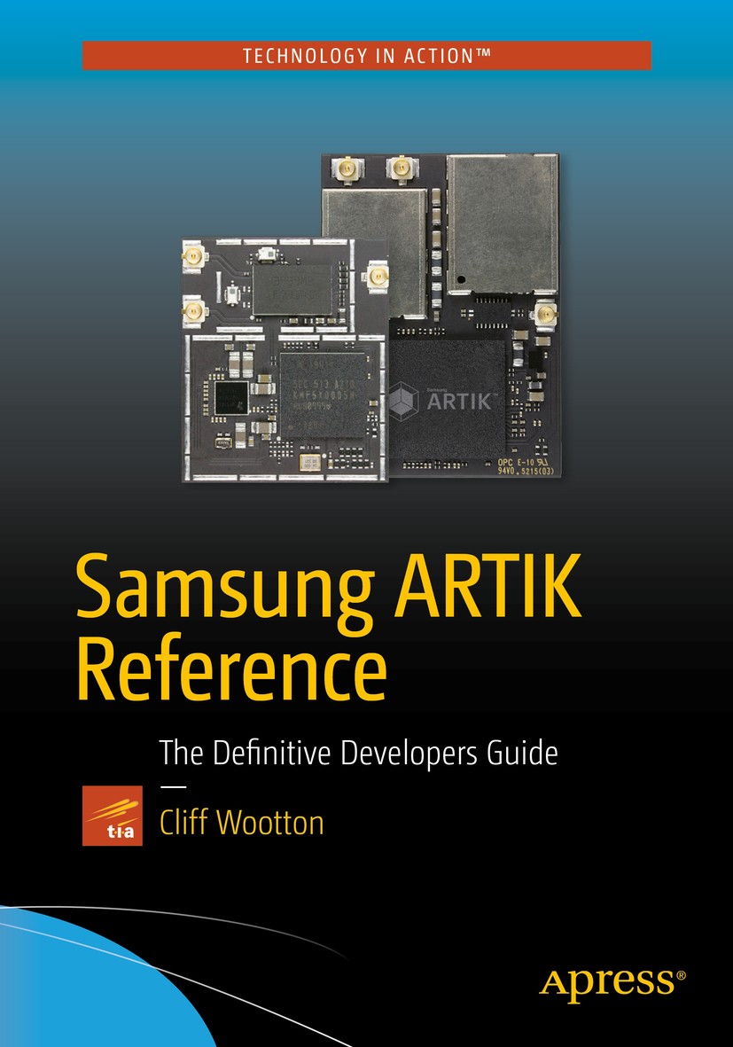 Titlebook: Samsung ARTIK Reference; The Definitive Devel Cliff Wootton Book 2016 The Editor(s) (if applicable) and The Author(s), under exclusive lice Titlebook: Samsung ARTIK Reference; The Definitive Devel Cliff Wootton Book 2016 The Editor(s) (if applicable) and The Author(s), under exclusive lice