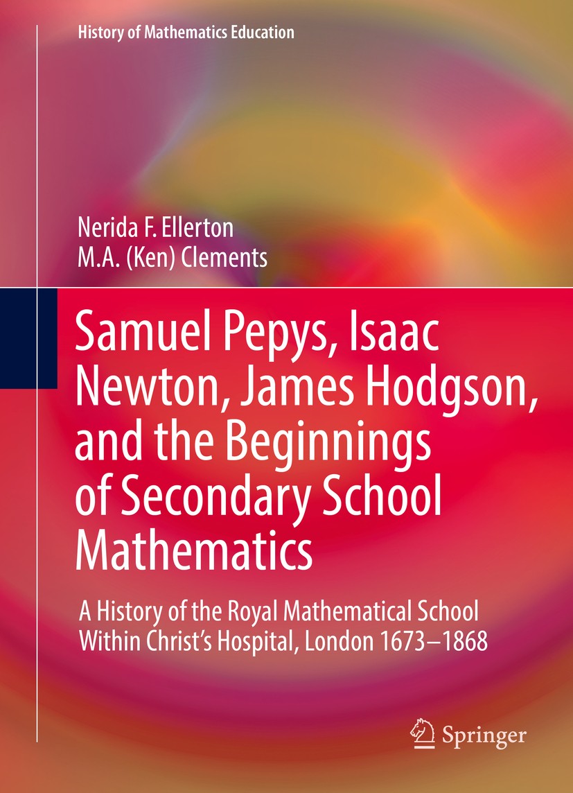 Titlebook: Samuel Pepys, Isaac Newton, James Hodgson, and the Beginnings of Secondary School Mathematics; A History of the Roy Nerida F. Ellerton,M. A Titlebook: Samuel Pepys, Isaac Newton, James Hodgson, and the Beginnings of Secondary School Mathematics; A History of the Roy Nerida F. Ellerton,M. A