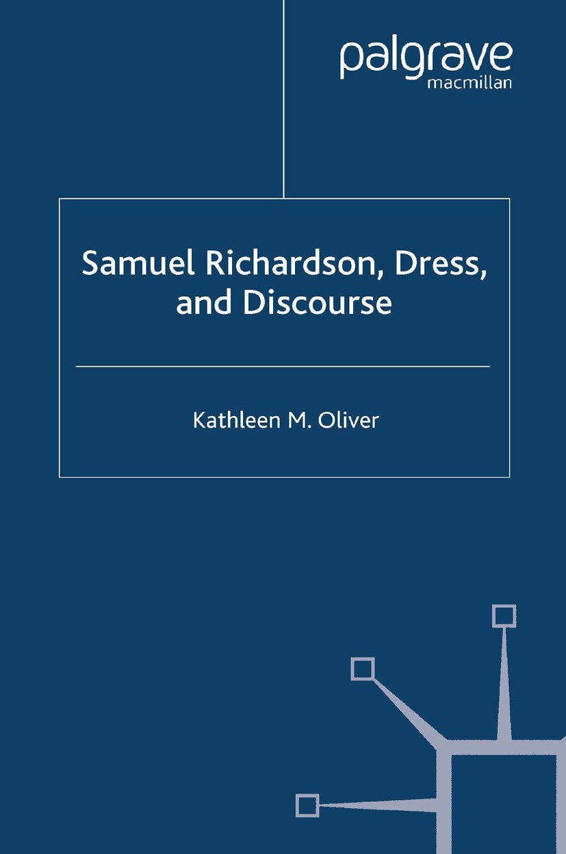 Titlebook: Samuel Richardson, Dress, and Discourse; Kathleen M. Oliver Book 2008 Palgrave Macmillan, a division of Macmillan Publishers Limited 2008 Titlebook: Samuel Richardson, Dress, and Discourse; Kathleen M. Oliver Book 2008 Palgrave Macmillan, a division of Macmillan Publishers Limited 2008