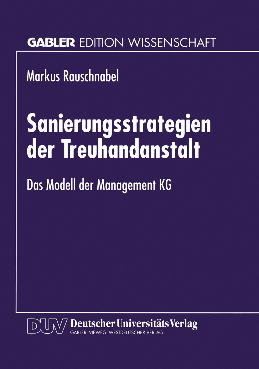 Titlebook: Sanierungsstrategien der Treuhandanstalt; Das Modell der Manag Markus Rauschnabel Textbook 1996 Springer Fachmedien Wiesbaden 1996 Manageme Titlebook: Sanierungsstrategien der Treuhandanstalt; Das Modell der Manag Markus Rauschnabel Textbook 1996 Springer Fachmedien Wiesbaden 1996 Manageme