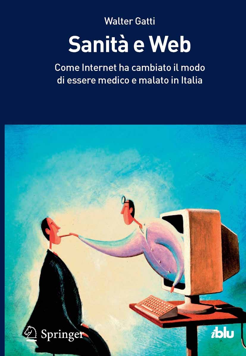 Titlebook: Sanità e Web; Come Internet ha cam Walter Gatti Book 2012 Springer Milan 2012 Comunicazione della salute.Comunicazioni digitale.Health-Empo Titlebook: Sanità e Web; Come Internet ha cam Walter Gatti Book 2012 Springer Milan 2012 Comunicazione della salute.Comunicazioni digitale.Health-Empo