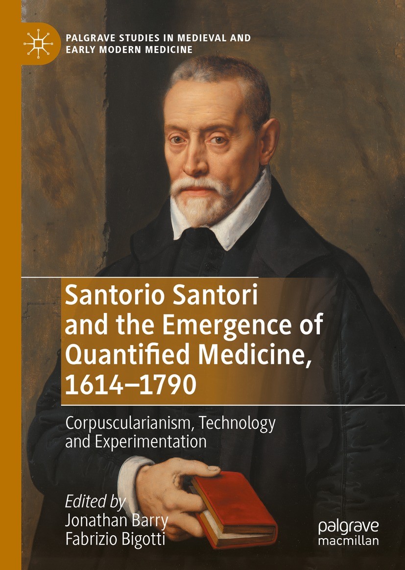 Titlebook: Santorio Santori and the Emergence of Quantified Medicine, 1614-1790; Corpuscularianism, T Jonathan Barry,Fabrizio Bigotti Book 2022 The Ed Titlebook: Santorio Santori and the Emergence of Quantified Medicine, 1614-1790; Corpuscularianism, T Jonathan Barry,Fabrizio Bigotti Book 2022 The Ed