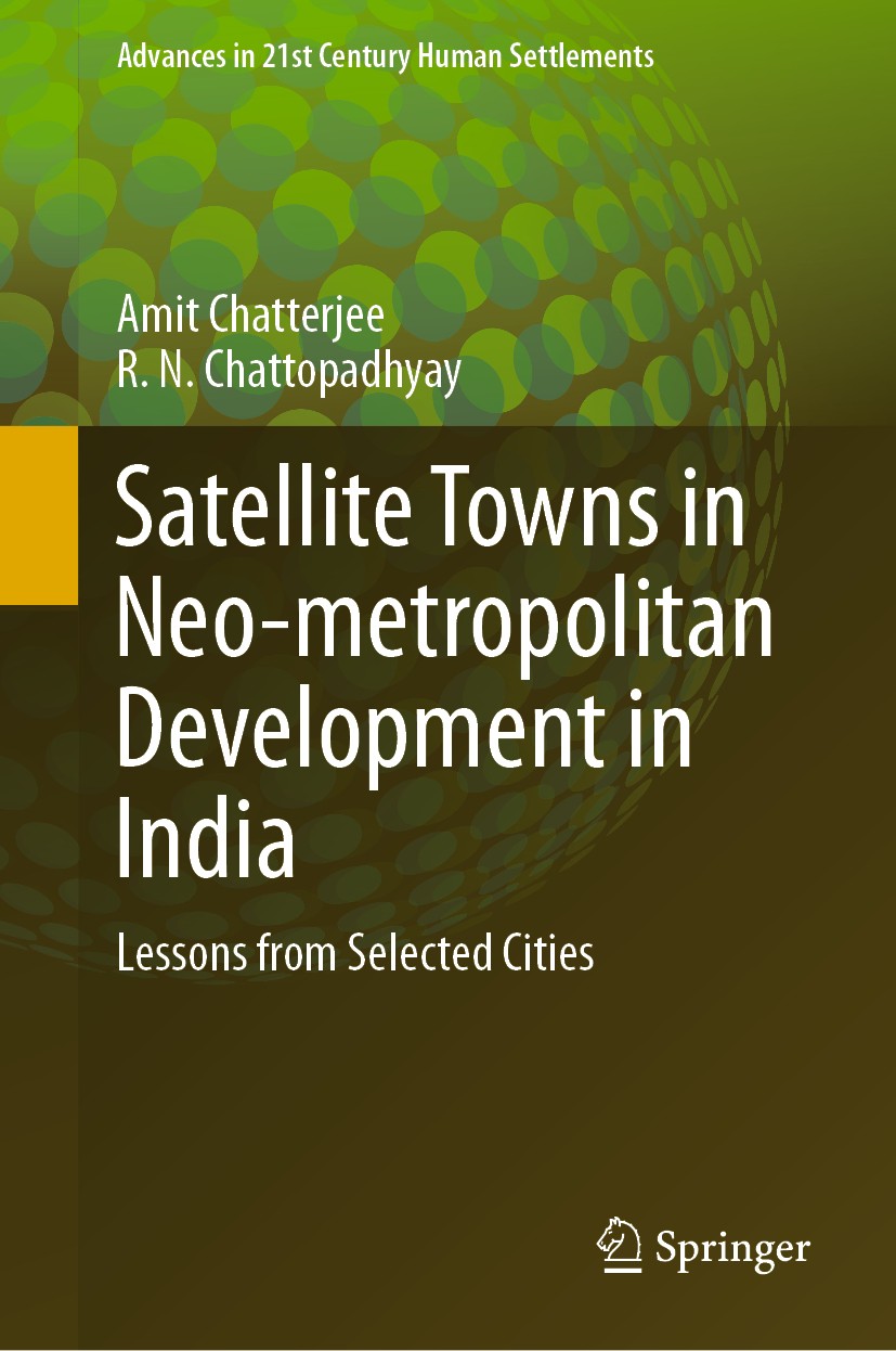 Titlebook: Satellite Towns in Neo-metropolitan Development in India; Lessons from Selecte Amit Chatterjee,R. N. Chattopadhyay Book 2020 Springer Natur Titlebook: Satellite Towns in Neo-metropolitan Development in India; Lessons from Selecte Amit Chatterjee,R. N. Chattopadhyay Book 2020 Springer Natur
