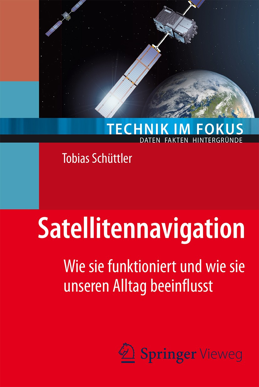 Titlebook: Satellitennavigation; Wie sie funktioniert Tobias Schüttler Book 20141st edition Springer-Verlag Berlin Heidelberg 2014 GPS.Galileo.Navigat Titlebook: Satellitennavigation; Wie sie funktioniert Tobias Schüttler Book 20141st edition Springer-Verlag Berlin Heidelberg 2014 GPS.Galileo.Navigat