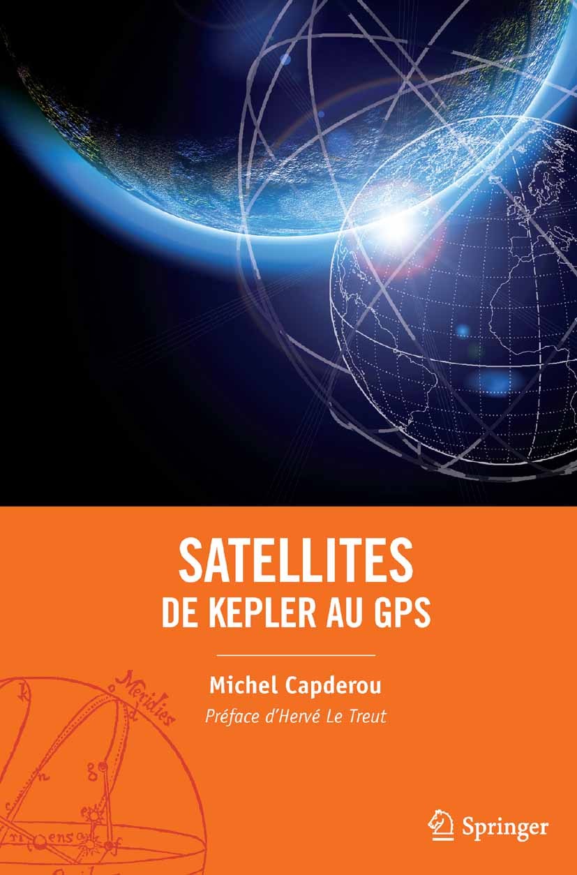 Titlebook: Satellites : de Kepler au GPS; Michel Capderou Book 2012Latest edition Springer-Verlag Paris 2012 Climatologie.Géodésie.Satellites.météoro Titlebook: Satellites : de Kepler au GPS; Michel Capderou Book 2012Latest edition Springer-Verlag Paris 2012 Climatologie.Géodésie.Satellites.météoro