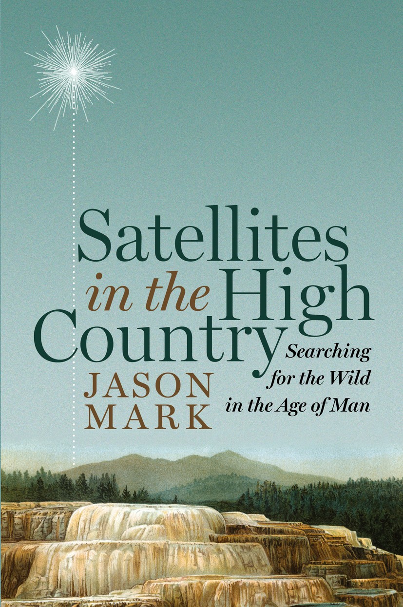 Titlebook: Satellites in the High Country; Searching for the Wi Jason Mark Book 2015Latest edition Jason Mark 2015 Wilderness.Environmental policy.Con Titlebook: Satellites in the High Country; Searching for the Wi Jason Mark Book 2015Latest edition Jason Mark 2015 Wilderness.Environmental policy.Con