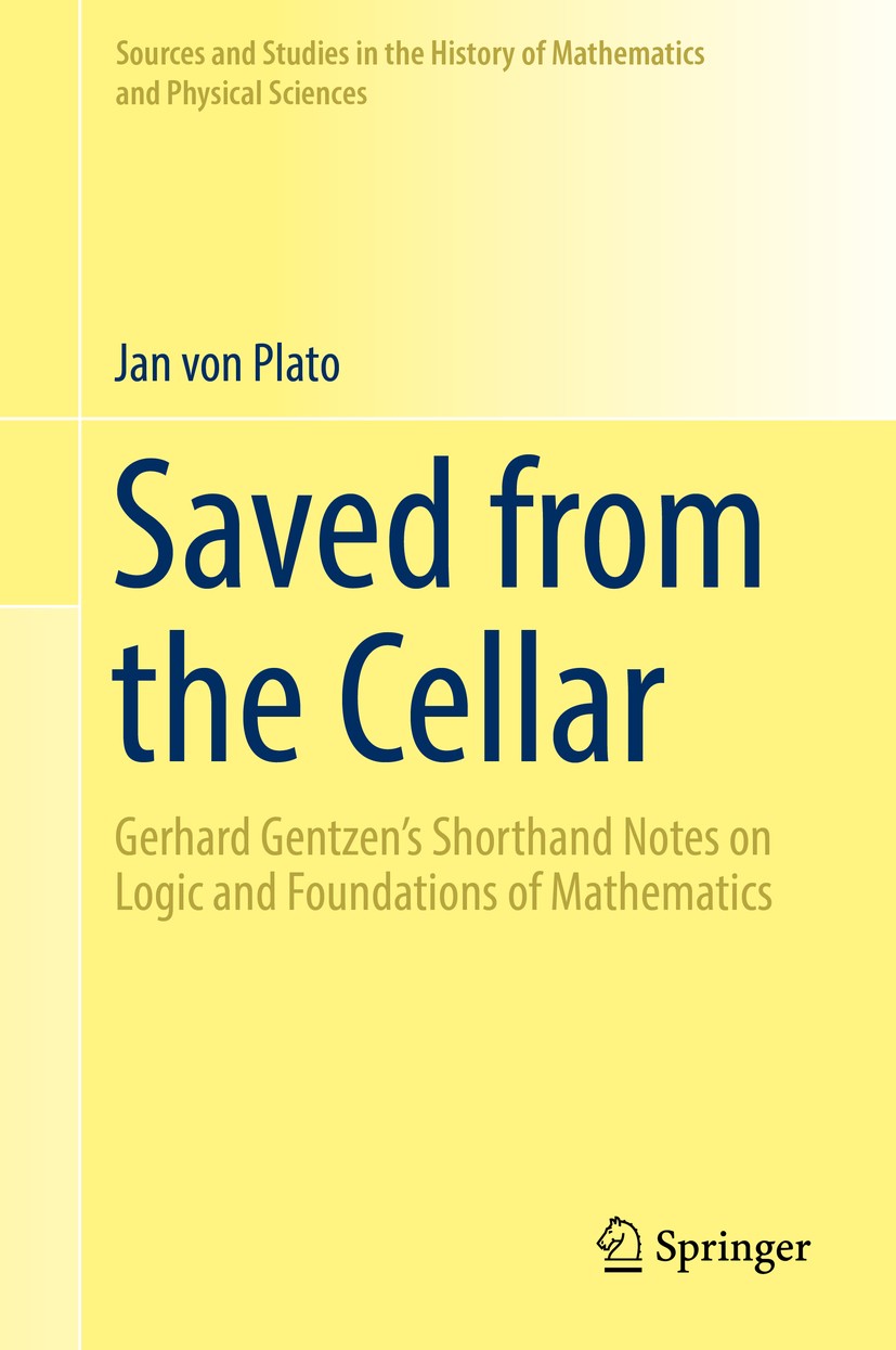 Titlebook: Saved from the Cellar; Gerhard Gentzen’s Sh Jan von Plato Book 2017 Springer International Publishing Switzerland 2017 predicate logic.type Titlebook: Saved from the Cellar; Gerhard Gentzen’s Sh Jan von Plato Book 2017 Springer International Publishing Switzerland 2017 predicate logic.type