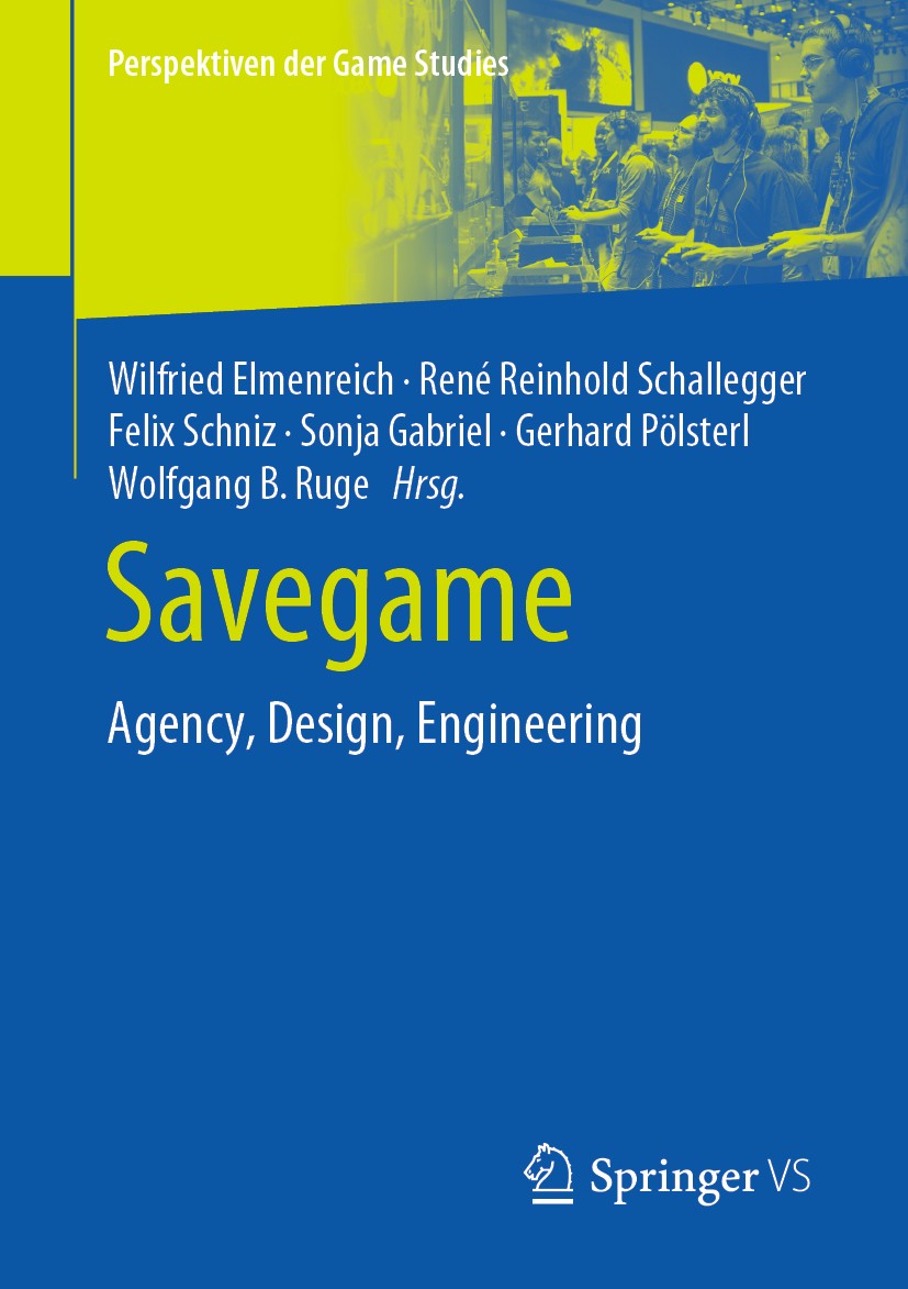Titlebook: Savegame; Agency, Design, Engi Wilfried Elmenreich,René Reinhold Schallegger,Wolf Book 2019 Der/die Herausgeber bzw. der/die Autor(en), exk Titlebook: Savegame; Agency, Design, Engi Wilfried Elmenreich,René Reinhold Schallegger,Wolf Book 2019 Der/die Herausgeber bzw. der/die Autor(en), exk