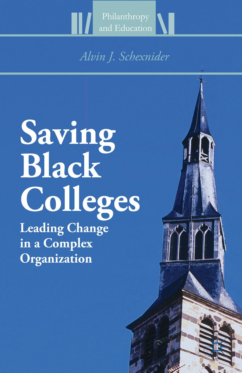 Titlebook: Saving Black Colleges; Leading Change in a Alvin J. Schexnider Book 2013 Alvin J. Schexnider 2013 higher education.hbcus.minority-serving Titlebook: Saving Black Colleges; Leading Change in a Alvin J. Schexnider Book 2013 Alvin J. Schexnider 2013 higher education.hbcus.minority-serving