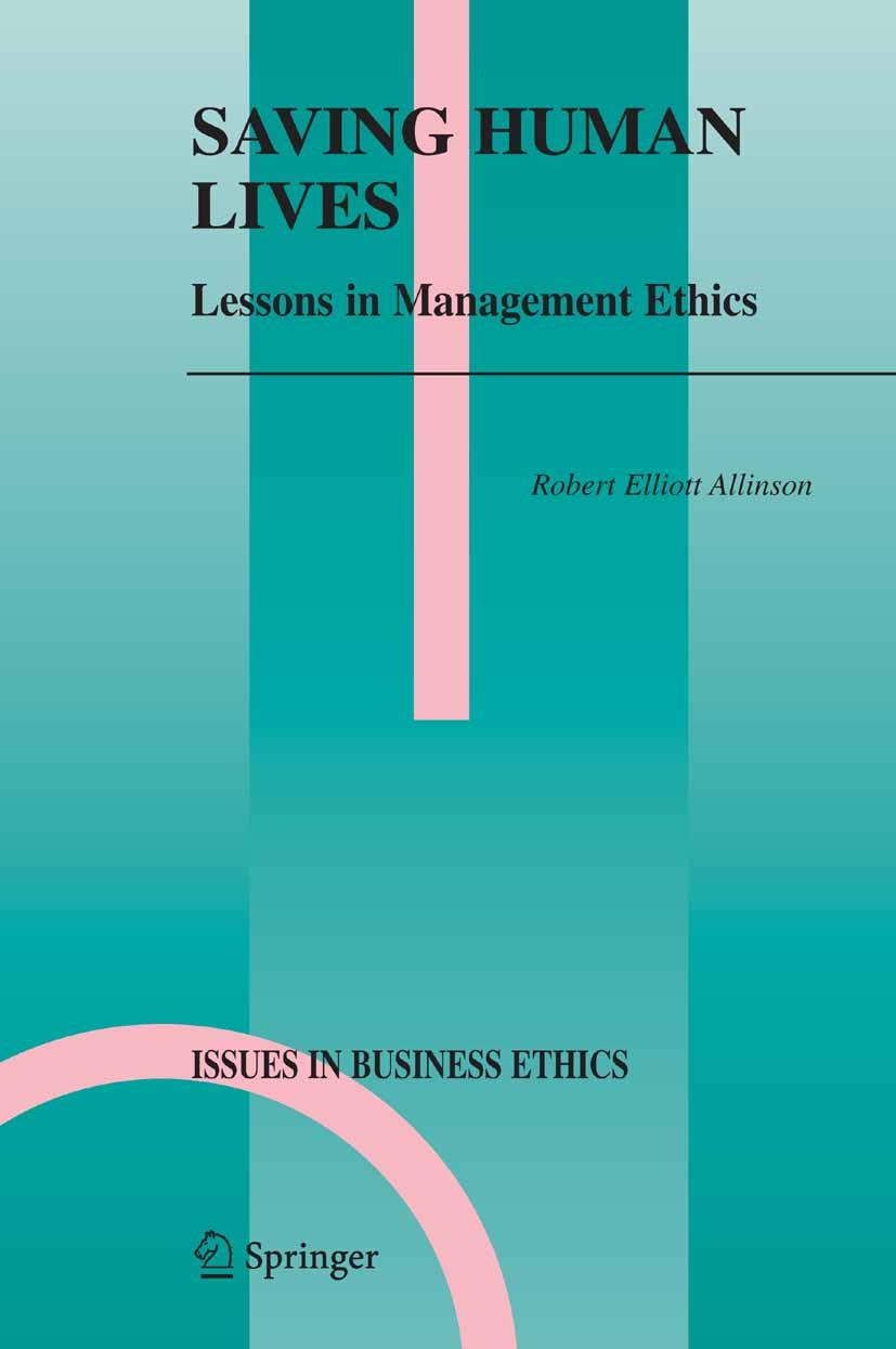 Titlebook: Saving Human Lives; Lessons in Managemen Robert Elliott Allinson Book 2005 Springer Science+Business Media B.V. 2005 USA.business.ethics.ma Titlebook: Saving Human Lives; Lessons in Managemen Robert Elliott Allinson Book 2005 Springer Science+Business Media B.V. 2005 USA.business.ethics.ma