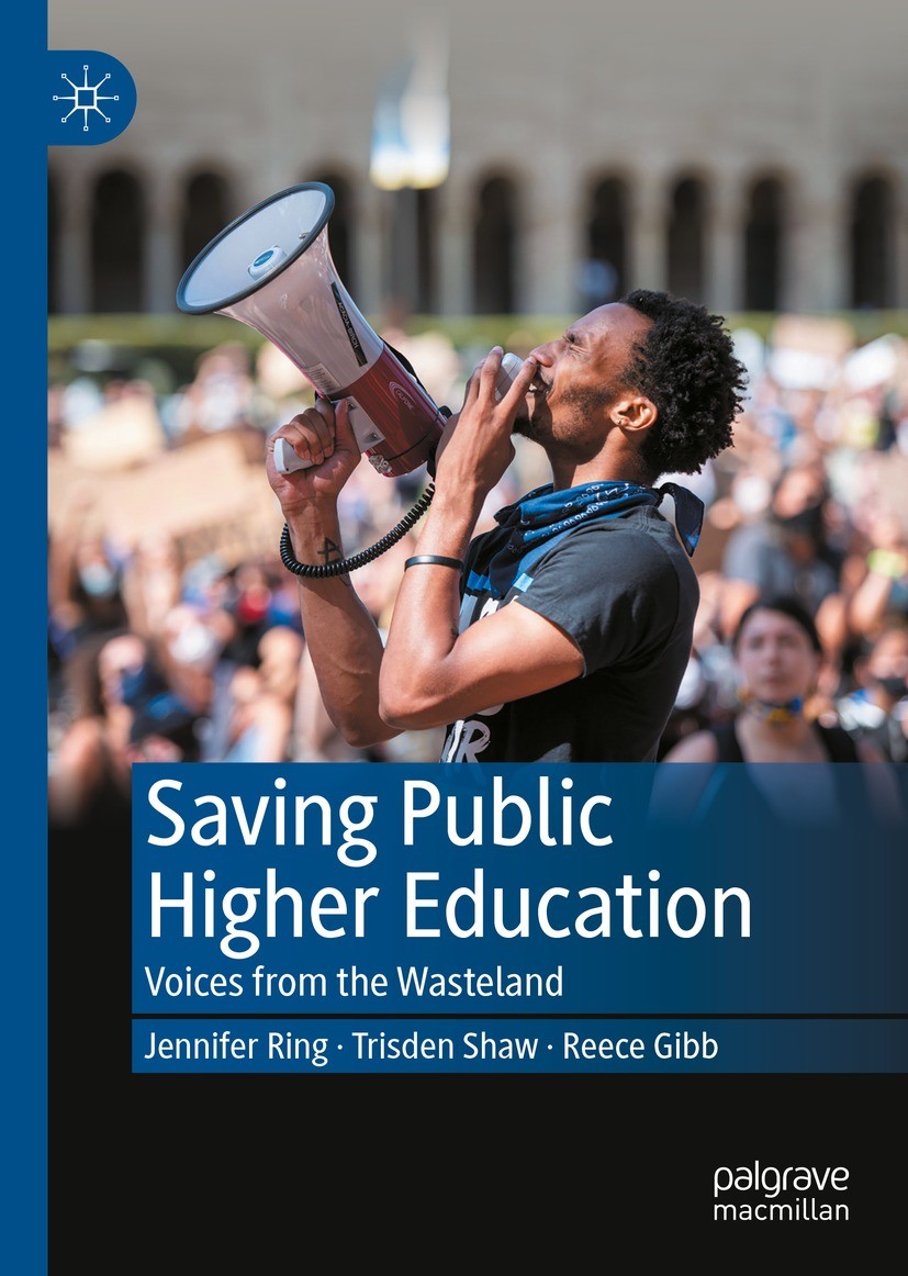 Titlebook: Saving Public Higher Education; Voices from the Wast Jennifer Ring,Trisden Shaw,Reece Gibb Book 2022 The Editor(s) (if applicable) and The Titlebook: Saving Public Higher Education; Voices from the Wast Jennifer Ring,Trisden Shaw,Reece Gibb Book 2022 The Editor(s) (if applicable) and The
