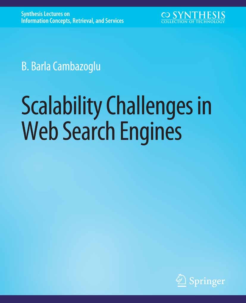 Titlebook: Scalability Challenges in Web Search Engines; B. Barla Cambazoglu,Ricardo Baeza-Yates Book 2016 Springer Nature Switzerland AG 2016 Titlebook: Scalability Challenges in Web Search Engines; B. Barla Cambazoglu,Ricardo Baeza-Yates Book 2016 Springer Nature Switzerland AG 2016