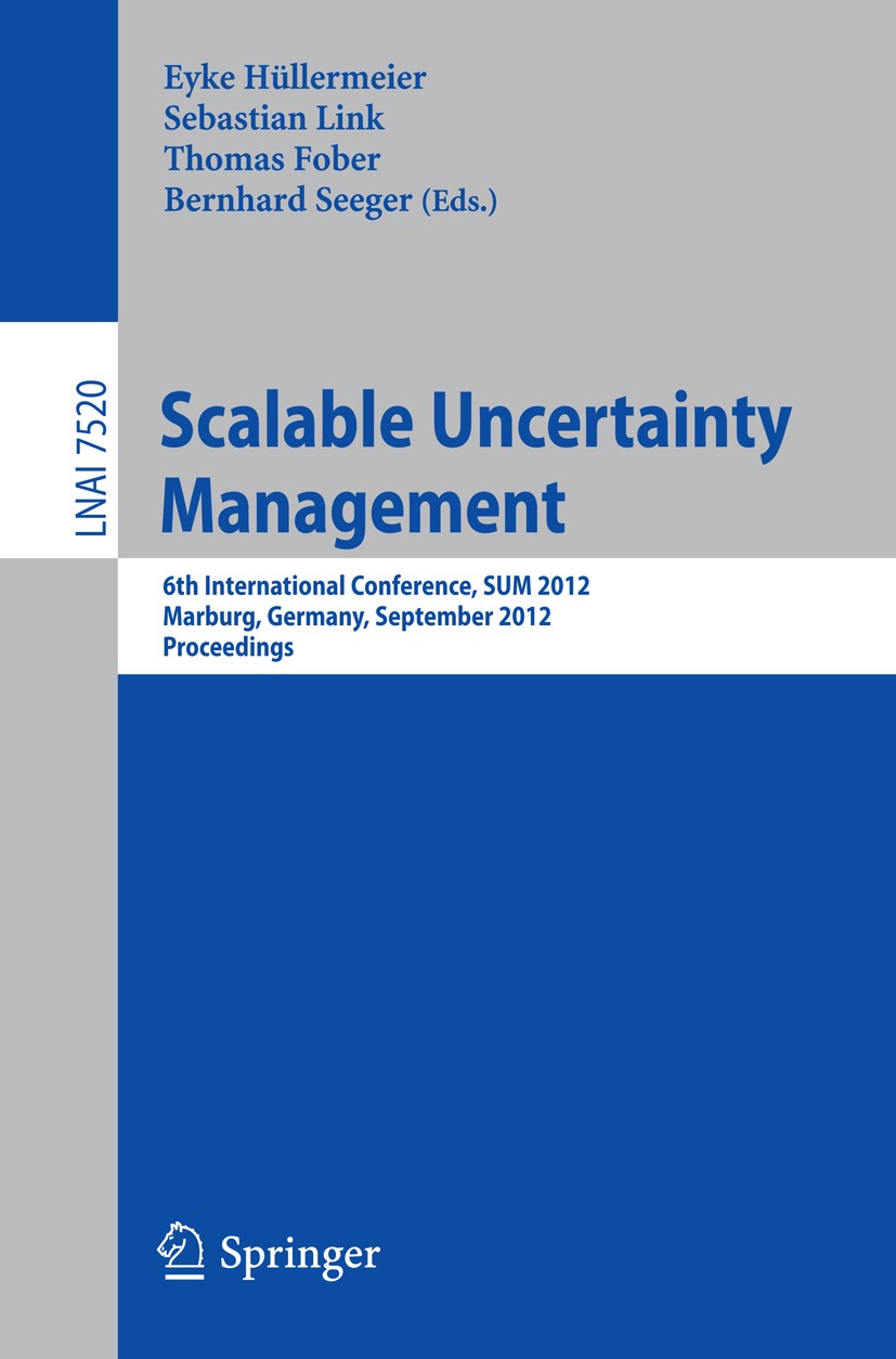 Titlebook: Scalable Uncertainty Management; 6th International Co Eyke Hüllermeier,Sebastian Link,Bernhard Seeger Conference proceedings 2012 Springer- Titlebook: Scalable Uncertainty Management; 6th International Co Eyke Hüllermeier,Sebastian Link,Bernhard Seeger Conference proceedings 2012 Springer-